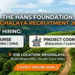 The Hans Foundation Meghalaya Recruitment 2026 for Nurse and Project Coordinator Posts